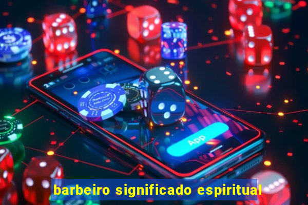 barbeiro significado espiritual